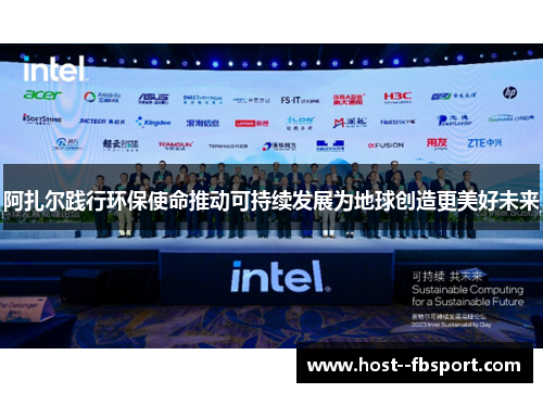 阿扎尔践行环保使命推动可持续发展为地球创造更美好未来