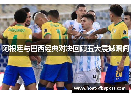 阿根廷与巴西经典对决回顾五大震撼瞬间