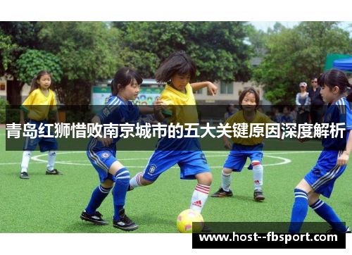青岛红狮惜败南京城市的五大关键原因深度解析