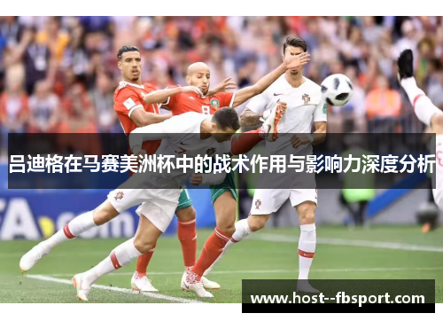 吕迪格在马赛美洲杯中的战术作用与影响力深度分析 吕迪格在马赛美洲杯中的战术作用与影响力深度分析