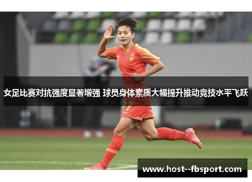 女足比赛对抗强度显著增强 球员身体素质大幅提升推动竞技水平飞跃 女足比赛对抗强度显著增强 球员身体素质大幅提升推动竞技水平飞跃