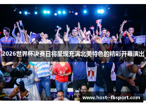 2026世界杯决赛日将呈现充满北美特色的精彩开幕演出