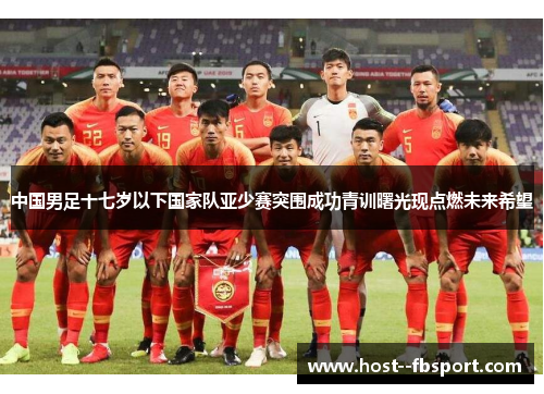 中国男足十七岁以下国家队亚少赛突围成功青训曙光现点燃未来希望